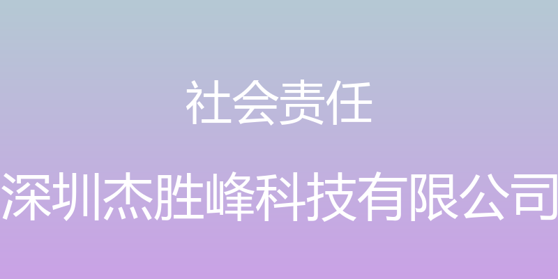 社会责任 - 深圳杰胜峰科技有限公司